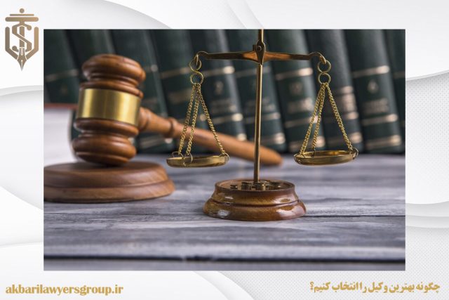 چگونه بهترین وکیل را انتخاب کنیم؟ | وکیل خوب | اکبری