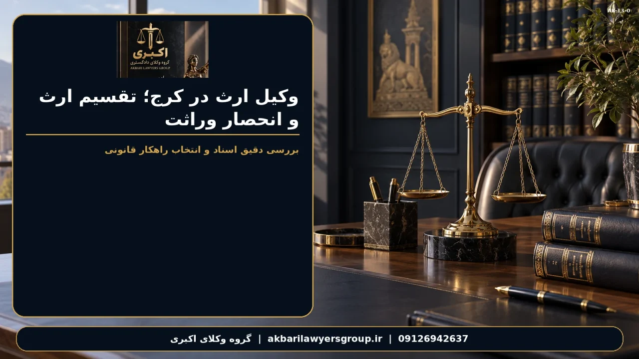 وکیل ارث در کرج؛ تقسیم ارث و انحصار وراثت | گروه وکلای اکبری
